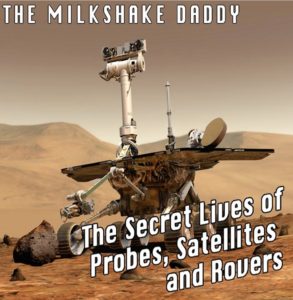 Milkshake Daddy: Secret Lives of Probes, Satellites and Rovers